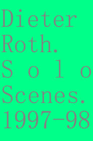 Dieter Roth. Solo Scenes. 1997-98