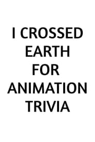 I Crossed Earth for Animation Trivia