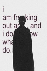 i am freaking out and.. and i don’t know what to do.