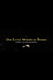 Our Little Worlds of Desires