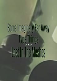 Some Imaginary Far Away Type Things A.K.A. Lost In The Meshes