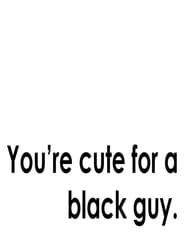 You're Cute for a Black Guy