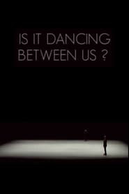 Is It Dancing Between Us?