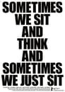 Sometimes We Sit and Think and Sometimes We Just Sit