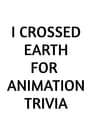 I Crossed Earth for Animation Trivia