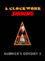 A Clockwork Shining: Kubrick's Odyssey 3