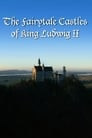 The Fairytale Castles of King Ludwig II