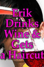 Erik Drinks Wine and Gets a Haircut