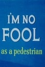 I'm No Fool as a Pedestrian