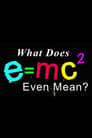 What Does E=mc2 Even Mean?