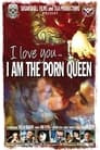 I Love You...I am the Porn Queen