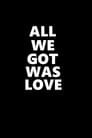 All We Got Was Love