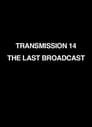 Transmission 14: The Last Broadcast