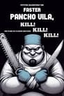 Faster Pancho Vila, Kill! Kill! Kill!