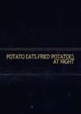 Potato Eats Fried Potatoes at Night